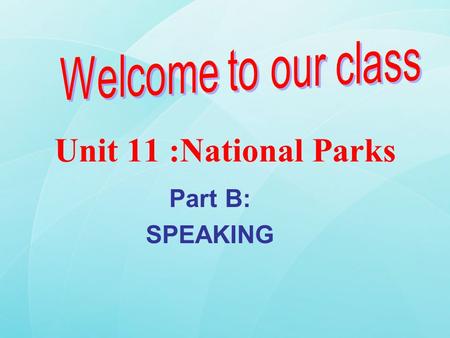 Unit 11 : National Parks Part B: SPEAKING. Game: “ who is faster -There are 2 groups in the class. -Two group have a group of things displayed on the.