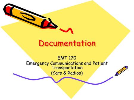 DocumentationDocumentation EMT 170 Emergency Communications and Patient Transportation (Cars & Radios)