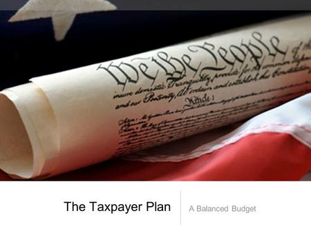 The Taxpayer Plan A Balanced Budget. The Current Plan: Where we are Now The proposed Budget from the Budget Committee has a $761,984 deficit It will take.