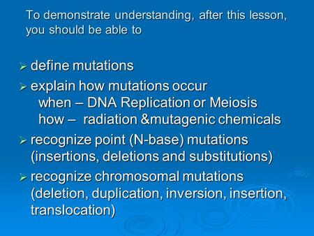 To demonstrate understanding, after this lesson, you should be able to  define mutations  explain how mutations occur when – DNA Replication or Meiosis.