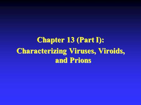 Chapter 13 (Part I): Characterizing Viruses, Viroids, and Prions.