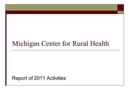 Michigan Center for Rural Health Report of 2011 Activities.