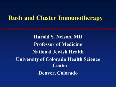 Rush and Cluster Immunotherapy Harold S. Nelson, MD Professor of Medicine National Jewish Health University of Colorado Health Science Center Denver, Colorado.