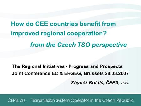 How do CEE countries benefit from improved regional cooperation? from the Czech TSO perspective The Regional Initiatives - Progress and Prospects Joint.