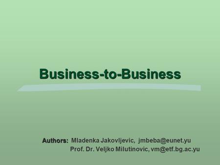 Business-to-Business Authors: Authors: Mladenka Jakovljevic, Prof. Dr. Veljko Milutinovic,