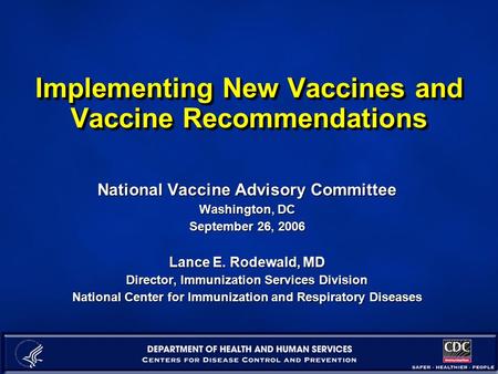 Implementing New Vaccines and Vaccine Recommendations National Vaccine Advisory Committee Washington, DC September 26, 2006 Lance E. Rodewald, MD Director,