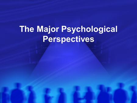 The Major Psychological Perspectives. Major Perspectives A. There are five leading approaches to studying and explaining mental processes and behavior.
