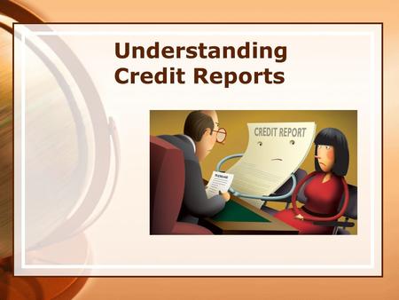 Understanding Credit Reports. The first question one should ask is… What is a credit report?