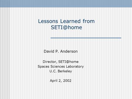 Lessons Learned from David P. Anderson Director, Spaces Sciences Laboratory U.C. Berkeley April 2, 2002.