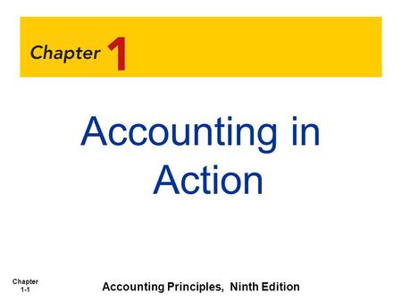 Chapter 1-1 Accounting in Action Accounting Principles, Ninth Edition.