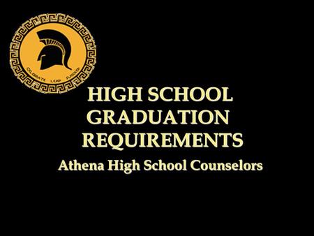 HIGH SCHOOL GRADUATION REQUIREMENTS Athena High School Counselors HIGH SCHOOL GRADUATION REQUIREMENTS Athena High School Counselors.