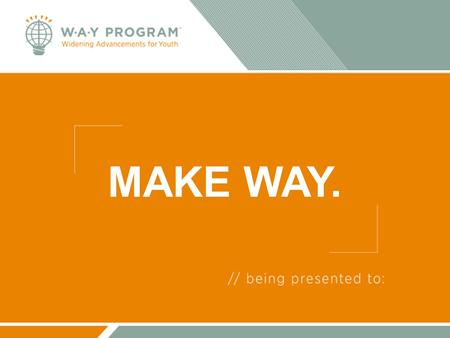 MAKE WAY.. WAY Mission To change lives by creating engaging and encouraging educational opportunities for all young people.