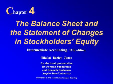 The Balance Sheet and the Statement of Changes in Stockholders’ Equity C hapter 4 COPYRIGHT © 2010 South-Western/Cengage Learning Intermediate Accounting.