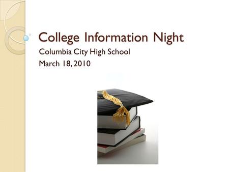 College Information Night Columbia City High School March 18, 2010.