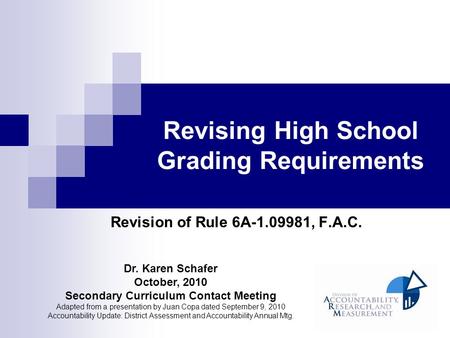 Revising High School Grading Requirements Revision of Rule 6A-1.09981, F.A.C. Dr. Karen Schafer October, 2010 Secondary Curriculum Contact Meeting Adapted.
