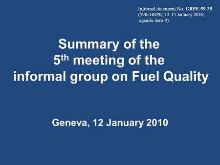 Summary of the 5 th meeting of the informal group on Fuel Quality Geneva, 12 January 2010 Informal document No. GRPE-59-25 (59th GRPE, 12-15 January 2010,
