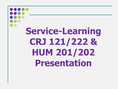 Service-Learning CRJ 121/222 & HUM 201/202 Presentation Service-Learning CRJ 121/222 & HUM 201/202 Presentation.