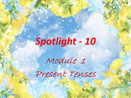 Spotlight - 10 Module 1 Present Tenses.