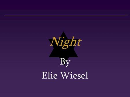 Night By Elie Wiesel. Born September 30, 1928 Mother & youngest sister died in Auschwitz. Father died in Buchenwald. Elie lived in French orphanage for.