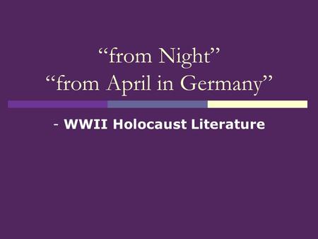 “from Night” “from April in Germany” - WWII Holocaust Literature.