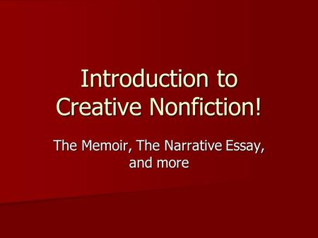 Introduction to Creative Nonfiction! The Memoir, The Narrative Essay, and more.