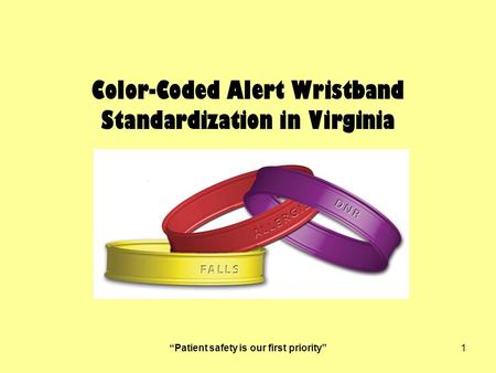 “Patient safety is our first priority”1 Color-Coded Alert Wristband Standardization in Virginia.