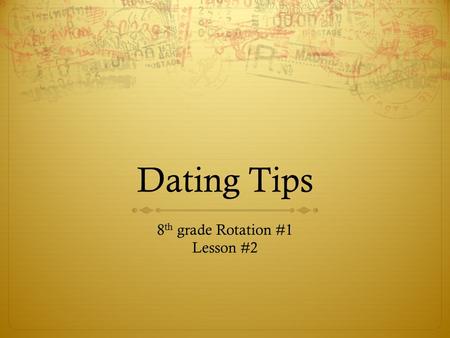 Dating Tips 8 th grade Rotation #1 Lesson #2. Take Your Time  You need to feel good about yourself before you start dating  Know yourself and know what.