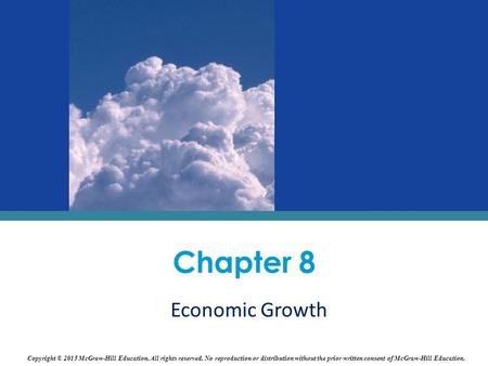 Chapter 8 Economic Growth Copyright © 2015 McGraw-Hill Education. All rights reserved. No reproduction or distribution without the prior written consent.