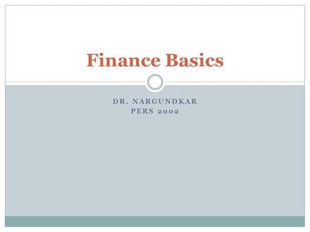 DR. NARGUNDKAR PERS 2002 Finance Basics. Classification Corporate Finance  Capital Budgeting – where should we invest?  Capital Structure – where do.