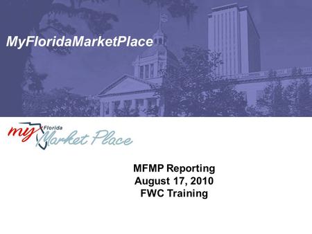 MyFloridaMarketPlace MFMP Reporting August 17, 2010 FWC Training.