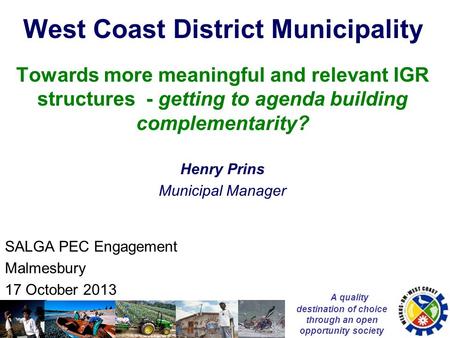 A quality destination of choice through an open opportunity society West Coast District Municipality Towards more meaningful and relevant IGR structures.