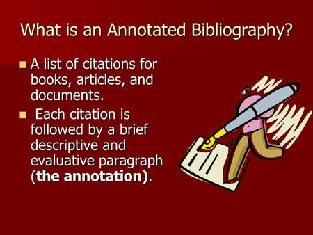 What is an Annotated Bibliography? A list of citations for books, articles, and documents. A list of citations for books, articles, and documents. Each.