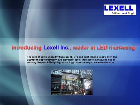 LOGO The days of using unhealthy fluorescent, CFL and exist lighting is now over. Our LED technology drastically cuts electricity costs, increases savings,