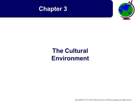Copyright © 2007 by South-Western, a division of Thomson Learning. All rights reserved. The Cultural Environment Chapter 3.