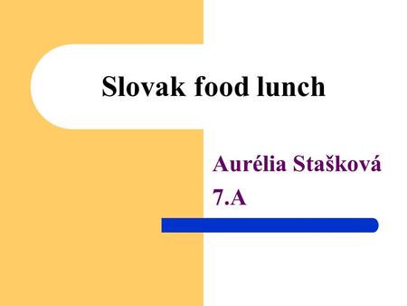 Slovak food lunch Aurélia Stašková 7.A. Potato pancakes Pancakes are a favourite type of potato pancakes in the kitchen eastern Slovakia and southern.