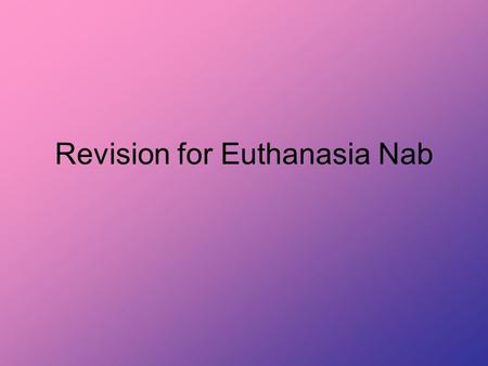 Revision for Euthanasia Nab. How many marks is the question worth? Is it KU? Then give information with reasons where possible / required.