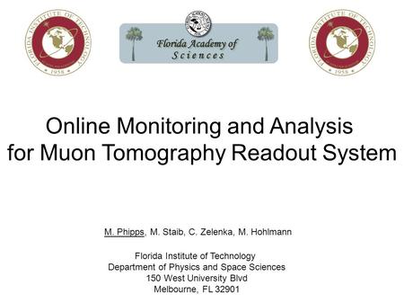 Online Monitoring and Analysis for Muon Tomography Readout System M. Phipps, M. Staib, C. Zelenka, M. Hohlmann Florida Institute of Technology Department.