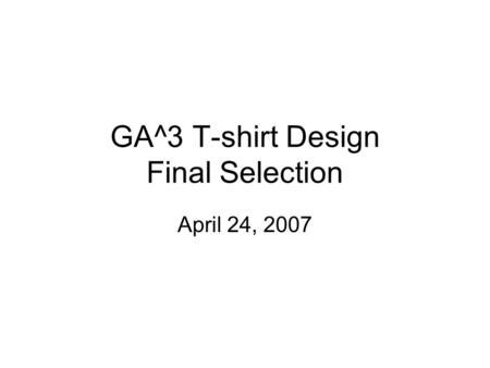 GA^3 T-shirt Design Final Selection April 24, 2007.