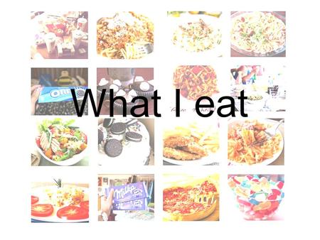 What I eat.