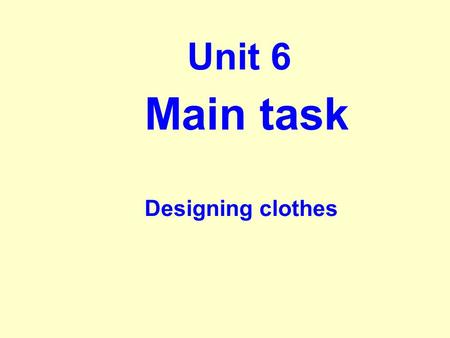 Main task Designing clothes Unit 6. Words categories clothescolourmaterial.