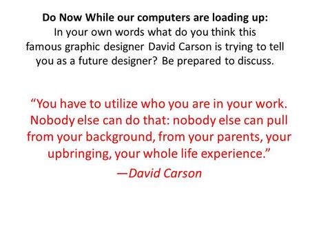 Do Now While our computers are loading up: In your own words what do you think this famous graphic designer David Carson is trying to tell you as a future.