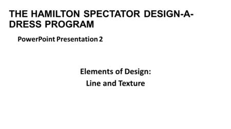 THE HAMILTON SPECTATOR DESIGN-A- DRESS PROGRAM PowerPoint Presentation 2 Elements of Design: Line and Texture.