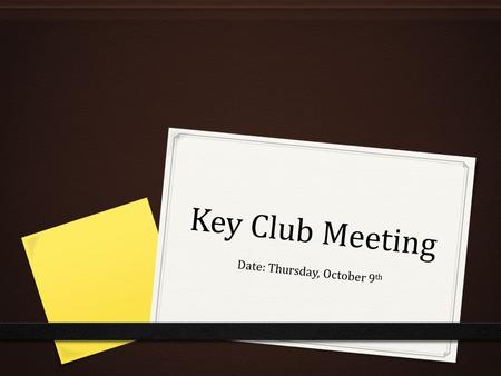 Key Club Meeting Date: Thursday, October 9 th. Quick Reminders from your Advisors 0 Please be courteous to your officers! 0 Do not speak while they are.