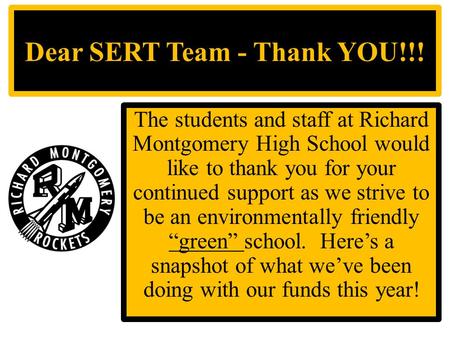 Dear SERT Team - Thank YOU!!! The students and staff at Richard Montgomery High School would like to thank you for your continued support as we strive.