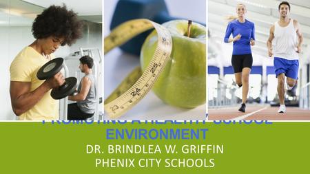PROMOTING A HEALTHY SCHOOL ENVIRONMENT DR. BRINDLEA W. GRIFFIN PHENIX CITY SCHOOLS.