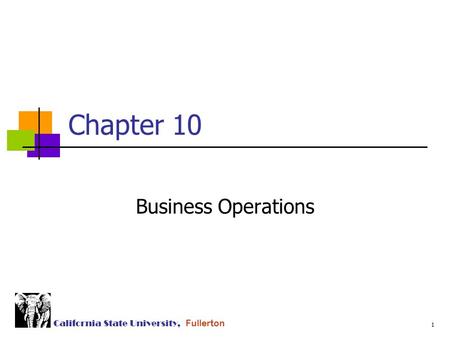 1 California State University, Fullerton Chapter 10 Business Operations.