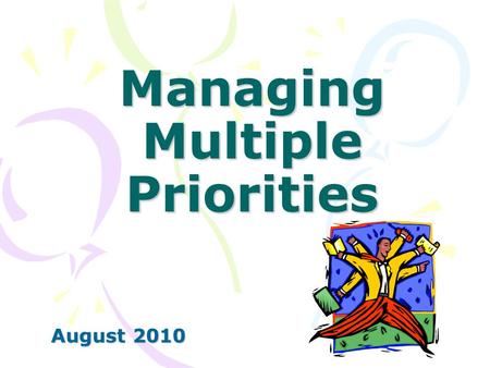 Managing Multiple Priorities August 2010. Our Plan Step 1 – Evaluate the Goals & Tasks Step 2 – Plan Your To Do List Step 3 – Avoid Time Wasters Step.