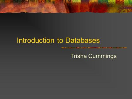 Introduction to Databases Trisha Cummings. What is a database? A database is a tool for collecting and organizing information. Databases can store information.
