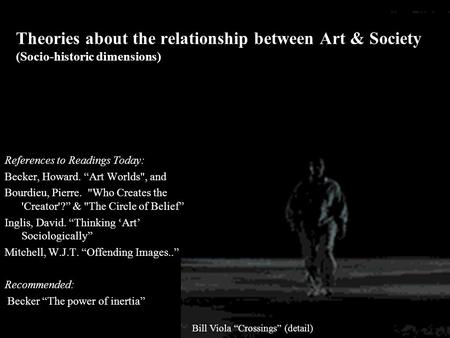 Theories about the relationship between Art & Society (Socio-historic dimensions) References to Readings Today: Becker, Howard. “Art Worlds, and Bourdieu,