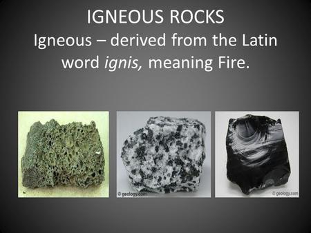 IGNEOUS ROCKS Lava is molten rock found at or near Earth’s surface. Magma is molten rock found beneath Earth’s surface. Igneous Rocks form from both lava.